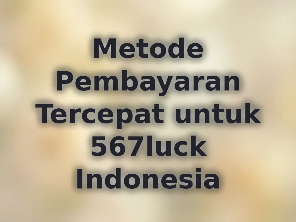 Metode Pembayaran Tercepat untuk 567luck Indonesia