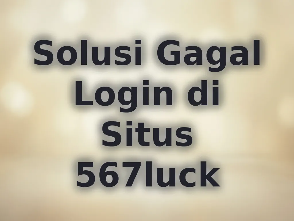 Solusi Gagal Login di Situs 567luck