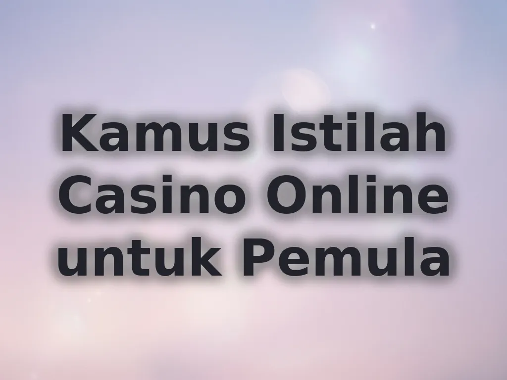 Kamus Istilah Casino Online untuk Pemula